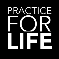 PRACTICE FOR LIFE